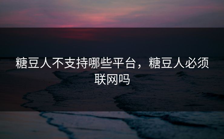 糖豆人不支持哪些平台，糖豆人必须联网吗