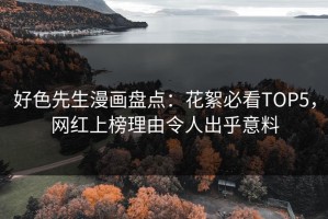 好色先生漫画盘点：花絮必看TOP5，网红上榜理由令人出乎意料