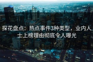 探花盘点：热点事件3种类型，业内人士上榜理由彻底令人曝光